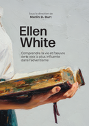 ELLEN WHITE : comprendre la vie et lœuvre de la voix la plus influente dans l'adventisme