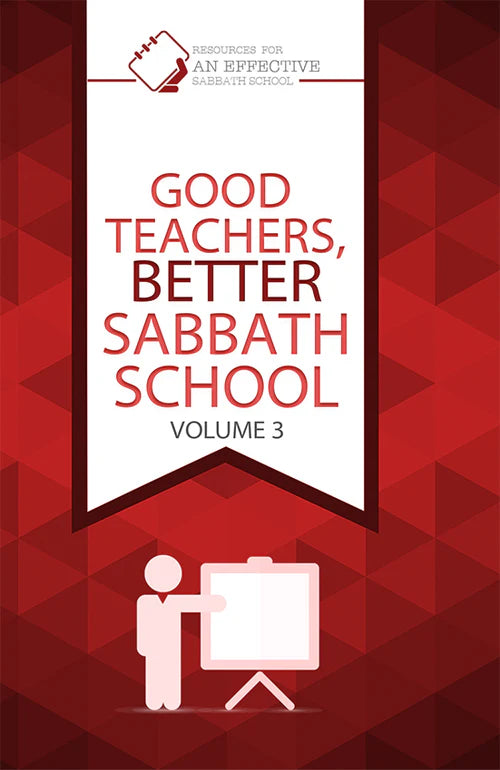 Sabbath School: GOOD TEACHERS, BETTER SABBATH SCHOOL -VOLUME 1