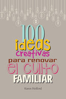 100 IDEAS CREATIVAS PARA RENOVAR EL CULTO FAMILIAR