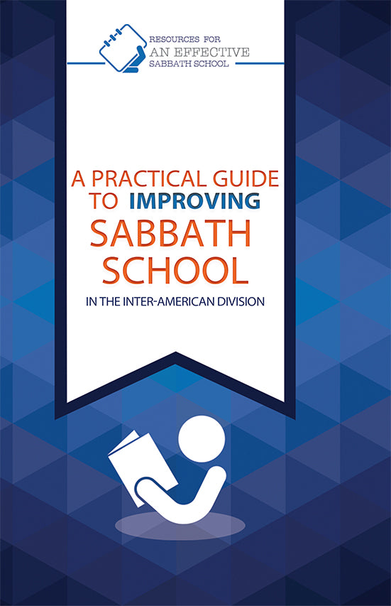 Sabbath School: A PRACTICAL GUIDE TO IMPROVING SABBATH SCHOOL
