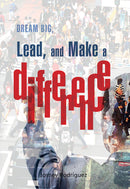 DREAM BIG, LEAD, AND MAKE A DIFFERENCE
