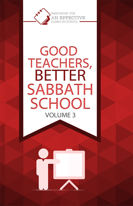 Sabbath School: GOOD TEACHERS, BETTER SABBATH SCHOOL -VOLUME 3