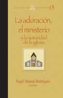 LA ADORACION, EL MINISTERIO Y LA AUTORIDAD DE LA IGLESIA