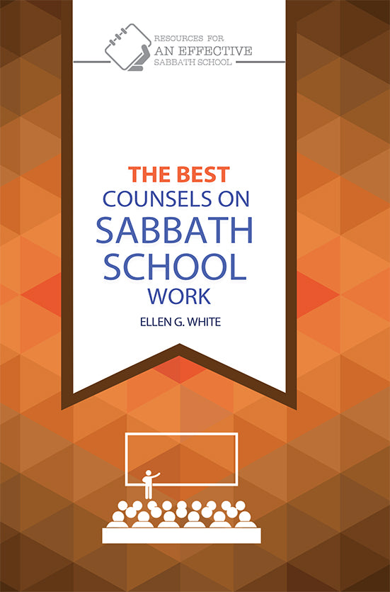 Sabbath School: THE BEST COUNSELS ON SABBATH SCHOOL WORK