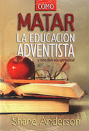 CÓMO MATAR LA EDUCACIÓN ADVENTISTA